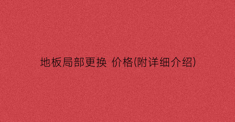 地板局部更换 价格(附详细介绍)